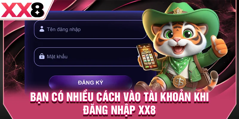 Bạn có nhiều cách vào tài khoản khi đăng nhập XX8