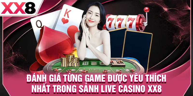 Đánh giá từng game được yêu thích nhất trong sảnh live casino XX8