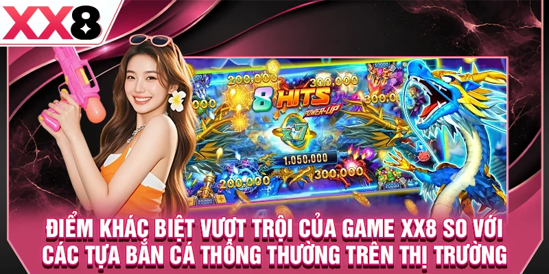 Điểm khác biệt vượt trội của game XX8 so với các tựa bắn cá thông thường trên thị trường