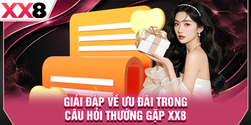 Giải đáp về ưu đãi trong câu hỏi thường gặp XX8