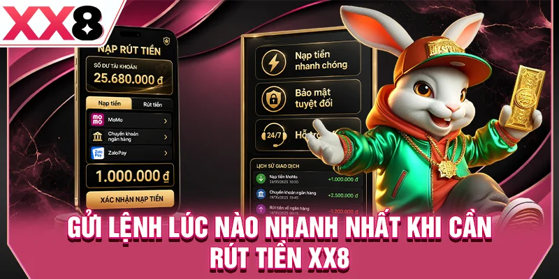 Gửi lệnh lúc nào nhanh nhất khi cần rút tiền XX8