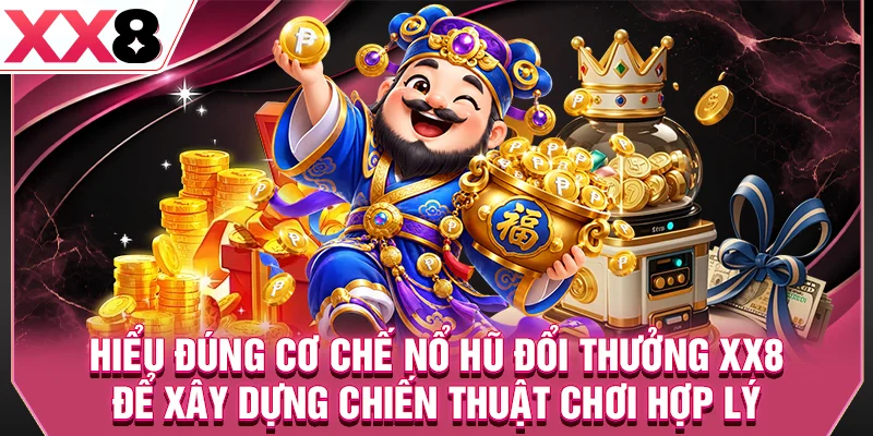 Hiểu đúng cơ chế nổ hũ đổi thưởng XX8 để xây dựng chiến thuật chơi hợp lý