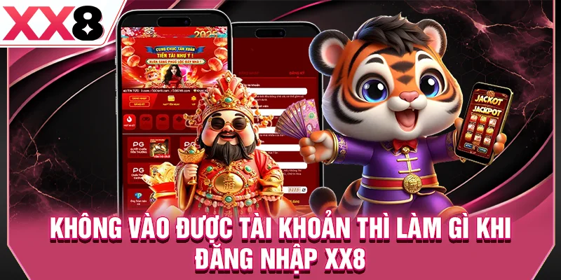 Không vào được tài khoản thì làm gì khi đăng nhập XX8
