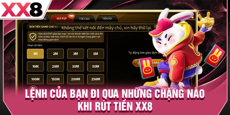 Lệnh của bạn đi qua những chặng nào khi rút tiền XX8