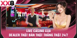 Live Casino XX8 - Dealer Thật Bàn Thật Thắng Thật 24/7