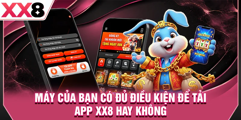 Máy của bạn có đủ điều kiện để tải app XX8 hay không