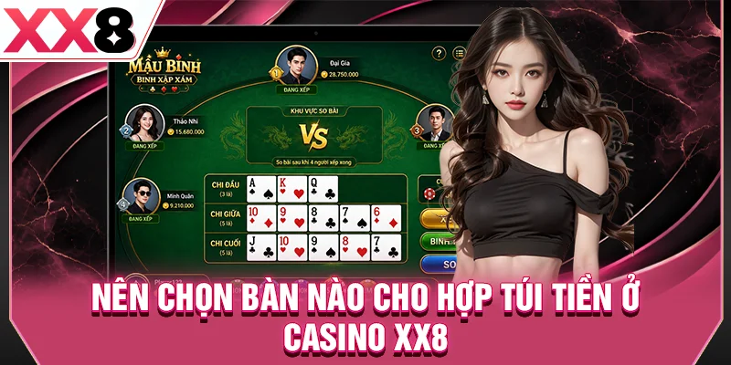Nên chọn bàn nào cho hợp túi tiền ở casino XX8