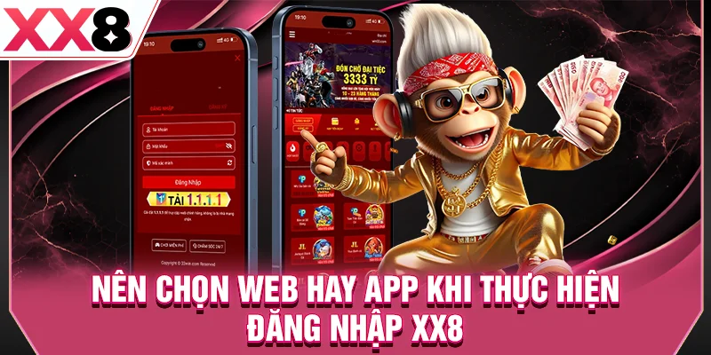 Nên chọn web hay app khi thực hiện đăng nhập XX8