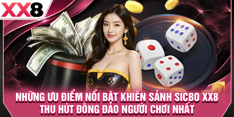 Những ưu điểm nổi bật khiến sảnh sicbo XX8 thu hút đông đảo người chơi nhất