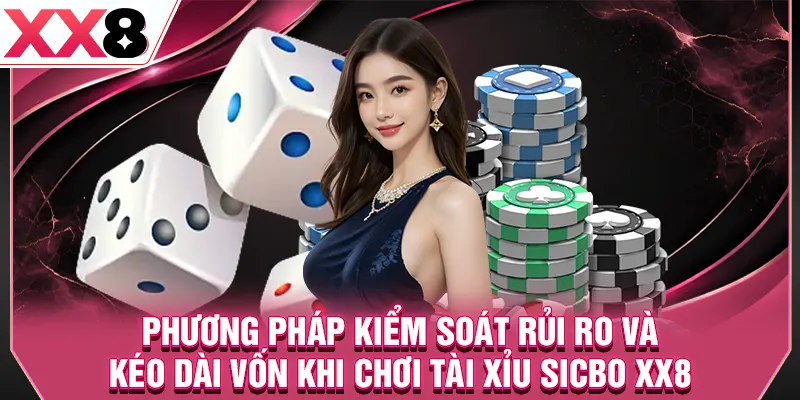 Phương pháp kiểm soát rủi ro và kéo dài vốn khi chơi tài xỉu sicbo XX8
