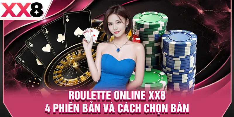 Roulette Online XX8 - 4 Phiên Bản Và Cách Chọn Bàn