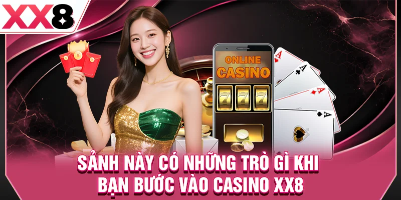Sảnh này có những trò gì khi bạn bước vào casino XX8