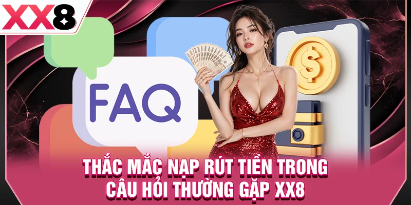 Thắc mắc nạp rút tiền trong câu hỏi thường gặp XX8
