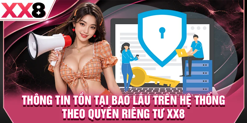 Thông tin tồn tại bao lâu trên hệ thống theo quyền riêng tư XX8