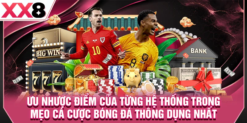 Ưu nhược điểm của từng hệ thống trong mẹo cá cược bóng đá thông dụng nhất