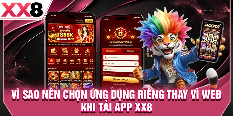 Vì sao nên chọn ứng dụng riêng thay vì web khi tải app XX8